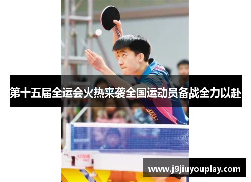 第十五届全运会火热来袭全国运动员备战全力以赴