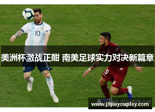 美洲杯激战正酣 南美足球实力对决新篇章