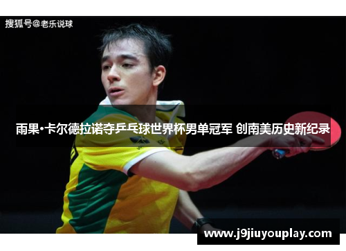 雨果·卡尔德拉诺夺乒乓球世界杯男单冠军 创南美历史新纪录