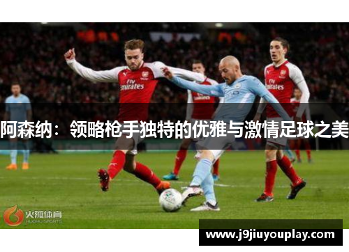 阿森纳：领略枪手独特的优雅与激情足球之美