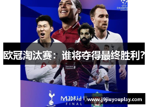 欧冠淘汰赛：谁将夺得最终胜利？