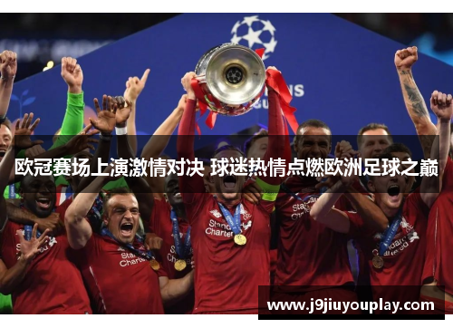 欧冠赛场上演激情对决 球迷热情点燃欧洲足球之巅