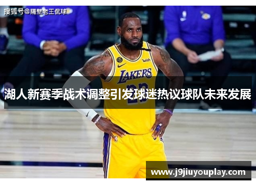 湖人新赛季战术调整引发球迷热议球队未来发展