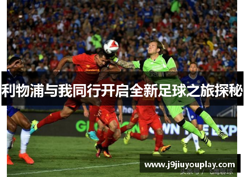 利物浦与我同行开启全新足球之旅探秘